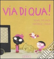 Via di qua! libro di Meunier Henri; Choux Nathalie