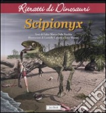 Scipionyx. Ritratti di dinosauri. Ediz. illustrata libro di Dalla Vecchia Fabio Marco