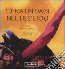 C'era un'oasi nel deserto. Ediz. illustrata libro di D'Angelo Carolina