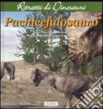 Pachicefalosauro. Ritratti di dinosauri. Ediz. illustrata libro di Dalla Vecchia Fabio Marco