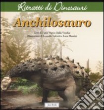 Anchilosauro. Ritratti di dinosauri. Ediz. illustrata libro di Dalla Vecchia Fabio Marco