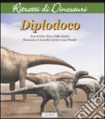 Diplodoco. Ritratti di dinosauri. Ediz. illustrata libro di Dalla Vecchia Fabio Marco