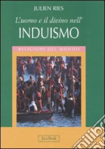 L'uomo e il divino nell'induismo. Ediz. illustrata libro di Ries Julien