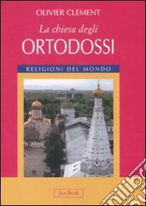 La Chiesa degli ortodossi. Ediz. illustrata libro di Clément Olivier