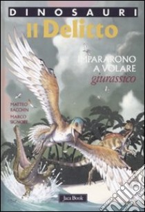 Il delitto. Impararono a volare. Giurassico. Dinosauri libro di Bacchin Matteo; Signore Marco