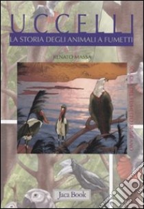 Uccelli. La storia degli animali a fumetti. Ediz. illustrata libro di Massa R. (cur.)