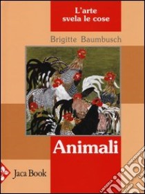 Animali. L'arte svela le cose. Ediz. illustrata libro di Baumbusch Brigitte