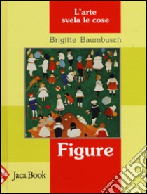 Figure. L'arte svela le cose libro di Baumbusch Brigitte