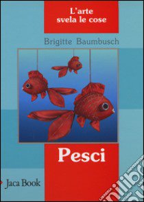 Pesci. L'arte svela le cose libro di Baumbusch Brigitte