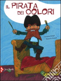 Il pirata dei colori. Ediz. illustrata libro di Beigel Christine; Sicaud Natacha