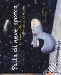 Palla di neve sporca. La vera storia della stella di Natale. Ediz. a colori libro di Albanese Lara; Gianola Maria