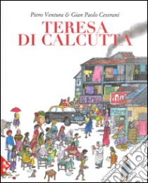 Teresa di Calcutta. Ediz. a colori libro di Ventura Piero; Ceserani Gian Paolo; Murgo Marisa