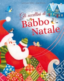 Gli uccellini di Babbo Natale. Ediz. a colori libro di Gillot Laurence; Klauss Anja