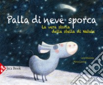 Palla di neve sporca. La vera storia della stella di Natale. Ediz. a colori libro di Albanese Lara; Gianola Maria