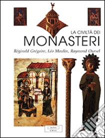 La civiltà dei monasteri libro di Grégoire Réginald; Moulin Léo; Oursel Raymond