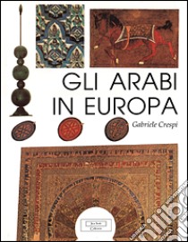 Gli arabi in Europa libro di Crespi Gabriele