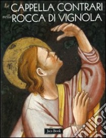La cappella Contrari nella rocca di Vignola. Ediz. illustrata libro di Benati D. (cur.); Vandelli V. (cur.)