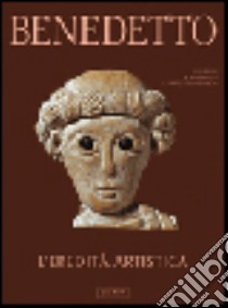 Benedetto. L'eredità artistica. Ediz. illustrata libro di Cassanelli R. (cur.); López-Tello García E. (cur.)