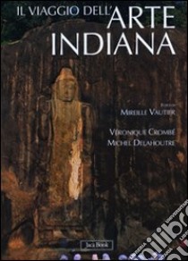 Il viaggio dell'arte indiana. Nel sud-est asiatico. Ediz. illustrata libro di Delahoutre Michel; Crombè Véronique