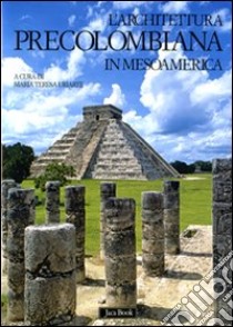 L'architettura precolombiana in Mesoamerica. Ediz. illustrata libro di Uriarte M. T. (cur.)
