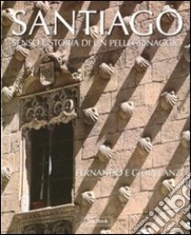 Santiago. Senso e storia di un pellegrinaggio. Ediz. illustrata libro di Lanzi Gioia; Lanzi Fernando