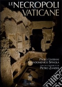 Le necropoli vaticane. Ediz. illustrata libro di Liverani Paolo; Spinola Giandomenico