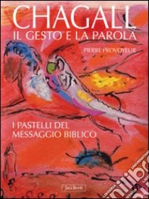 Chagall. Il gesto e la parola. I pastelli del messaggio biblico. Ediz. illustrata libro di Provoyeur Pierre