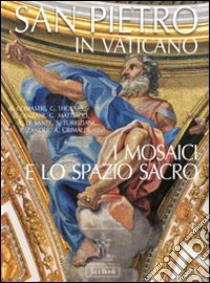 San Pietro in Vaticano. I mosaici e lo spazio sacro. Ediz. illustrata libro