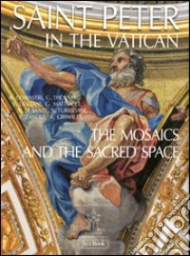 Saint Peter in the Vatican. The mosaics and the sacred space. Ediz. illustrata libro