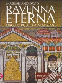 Ravenna eterna. Dagli etruschi ai veneziani. Ediz. illustrata libro di David Massimiliano