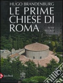 Le prime chiese di Roma. IV-VII secolo. Ediz. illustrata libro di Brandenburg Hugo; Vescovo Arnaldo