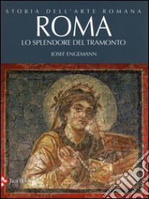 Storia dell'arte romana. Ediz. illustrata. Vol. 4: Roma. Lo splendore del tramonto libro di Engemann Josef