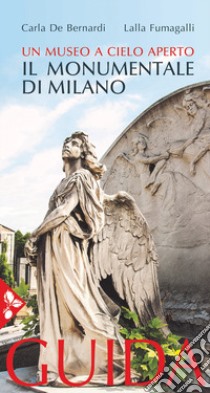 Il cimitero monumentale di Milano. Un museo a cielo aperto. Guida libro di De Bernardi Carla; Fumagalli Lalla