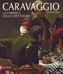 Caravaggio. La fabbrica dello spettatore. Ediz. a colori libro di Careri Giovanni