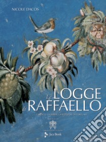 Le Logge di Raffaello. L'antico, la Bibbia, la bottega, la fortuna. Ediz. illustrata libro di Dacos Nicole