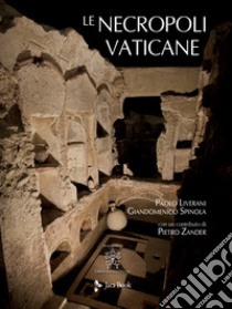 Le necropoli vaticane. Ediz. illustrata libro di Liverani Paolo; Spinola Giandomenico