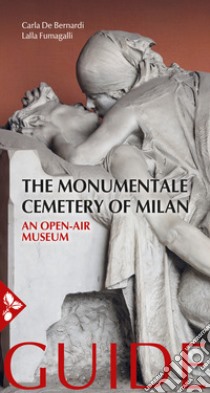 The Monumentale cemetery of Milan. An open air museum. Guide libro di De Bernardi Carla; Fumagalli Lalla