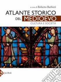 Atlante storico del Medioevo. Cultura e società. Ediz. a colori libro di Barbieri R. (cur.)