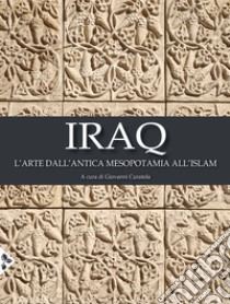 Iraq. L'arte dall'antica Mesopotamia all'Islam. Ediz. a colori libro di Curatola G. (cur.)