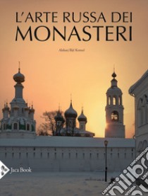 L'arte russa dei monasteri. Ediz. illustrata libro di Komec Aleksej Ilijc