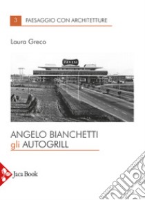 Angelo Bianchetti. Gli autogrill libro di Greco Laura