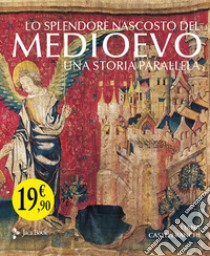 Lo splendore nascosto del Medioevo. Arti minori V-XIV secolo. Ediz. a colori libro di Castelfranchi Vegas Liana