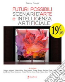 Futuri possibili. Scenari d'arte e intelligenza artificiale libro di Pedrazzi Rebecca