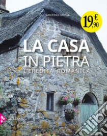 La casa in pietra. L'eredità romanica libro di Langé Santino