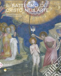 Il battesimo di Cristo nell'arte. Ediz. illustrata libro di Boespflug François; Fogliadini Emanuela