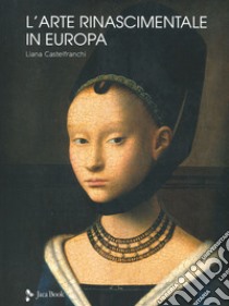 L'arte rinascimentale in Europa. Ediz. illustrata libro di Castelfranchi Vegas Liana