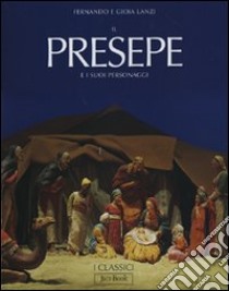 Il presepe e i suoi personaggi. Ediz. illustrata libro di Lanzi Fernando; Lanzi Gioia