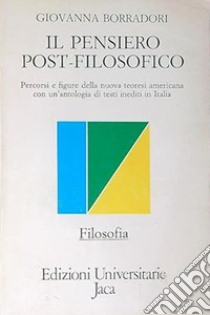 Il pensiero post-filosofico. Percorsi e figure della nuova teoresi americana con un'antologia di testi inediti in Italia libro di Borradori Giovanna