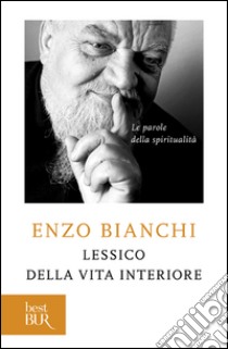 Lessico della vita interiore. Le parole della spiritualità libro di Bianchi Enzo