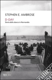 D-Day. Storia dello sbarco in Normandia libro di Ambrose Stephen E.; Pagliano M. (cur.)